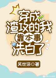 穿成渣攻后我靠本事洗白了快穿百度云