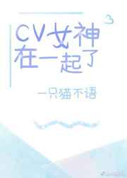 cv女神在一起了gl笔趣阁